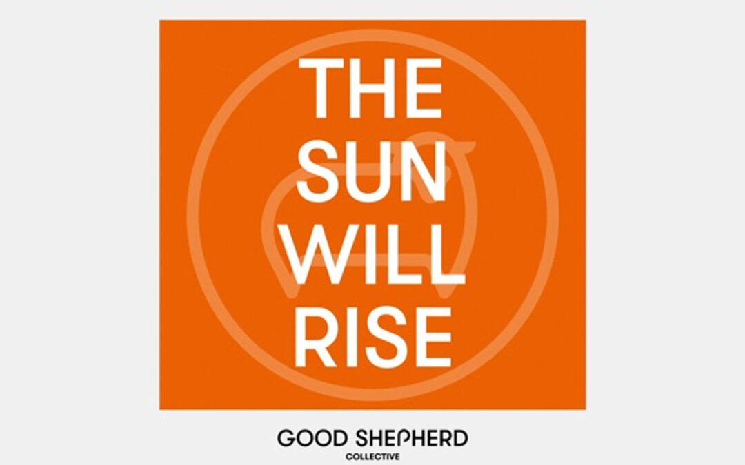 The Sun Will Rise by Good Shepherd Collective